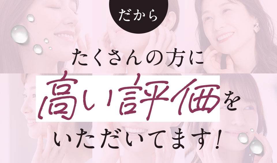 だから、たくさんの方に高い評価をいただいています！